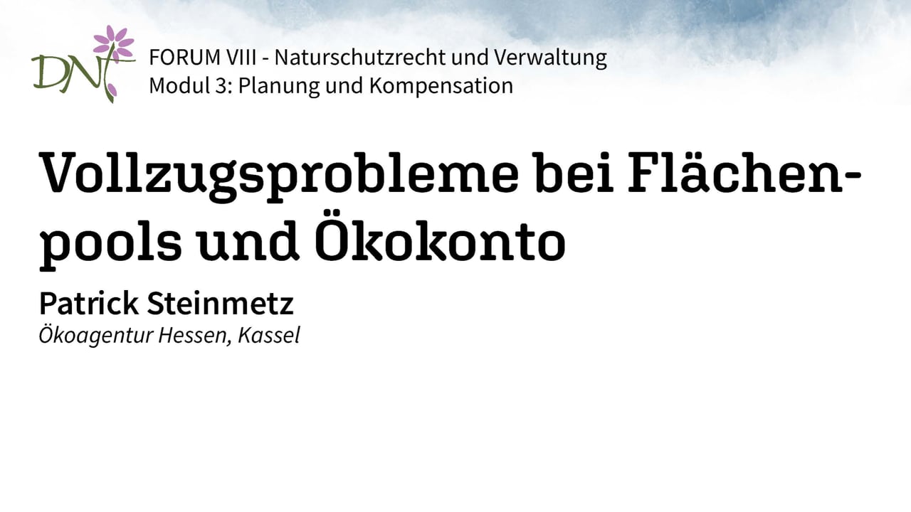3. Vollzugsprobleme bei Flächenpools und Ökokonto (Patrick Steinmetz, Ökoagentur Hessen)